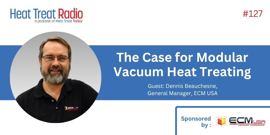 Heat Treat Radio #127: The Case for Modular Vacuum Heat Treating