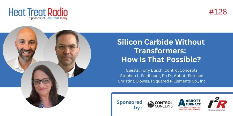 Heat Treat Radio #128: Silicon Carbide Without Transformers: How Is That Possible?