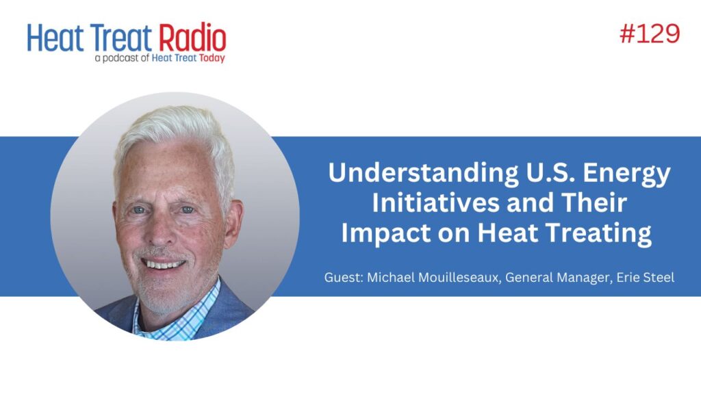 Heat Treat Radio #129: Understanding US Energy Initiatives and Their Impact on Heat Treating