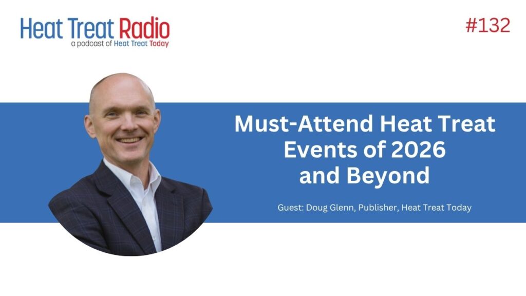 Heat Treat Radio #132: Must-Attend Heat Treat Events of 2026 and Beyond